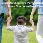 Understanding Third-Party Custody: When Can a Non-Parent Get Custody?
